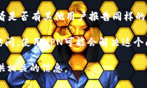很抱歉，无法访问tokenim的官方网站，可能是由于网络连接问题、网站维护或域名变更等原因。如果你需要了解有关Tokenim的更多信息，可以尝试：

1. **刷新页面**：有时候网络问题可能是暂时的，刷新页面可能能够解决问题。
   
2. **检查网络连接**：确保你的网络连接正常，可以访问其他网站。

3. **使用其他设备或浏览器**：尝试在不同设备或浏览器上访问该网站。

4. **社交媒体或论坛**：在社交媒体平台或相关论坛上查看是否有其他用户报告同样的问题，或看看是否有人提供了最新的链接或信息。

5. **使用VPN**：有时地区限制可能会导致某些网站无法访问，使用VPN可能会解决这个问题。

如果你有关于Tokenim的具体问题，欢迎提出，我会尽量提供相关的信息。