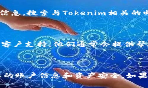 要检查Tokenim或任何其他加密货币钱包的转账记录，通常可以通过以下几种方式：

### 第一步：访问Tokenim的官方网站或应用程序

1. **登录账户**：使用您的用户名和密码登录您的Tokenim账户。确保这是官方的平台，以免泄露个人信息。
2. **查找交易记录**：通常在账户仪表板上会有一个“交易记录”或“历史”标签。在这里，您可以找到您过去的所有转账记录。

### 第二步：使用区块链浏览器

Tokenim很可能基于某种区块链（例如以太坊、比特币等），您可以使用相应区块链的浏览器：

1. **获取钱包地址**：确保您有自己的钱包地址。
2. **访问区块链浏览器**：例如，如果是以太坊，可以访问Etherscan，输入您的钱包地址。
3. **查看交易记录**：浏览器会列出与该地址相关的所有交易，包括转账金额、时间戳和交易状态。

### 第三步：检查电子邮件或通知

如果您在转账时启用了电子邮件通知，您的电子邮件中可能会有交易的详细信息。搜索与Tokenim相关的邮件，以获取更多信息。

### 第四步：联系客服支持

如果您无法找到相关记录，或对某些交易有疑问，您可以直接联系Tokenim的客户支持。他们通常会提供帮助，解决您的问题。

### 结论

无论您选择哪种方法，确保在访问您的数据时采取必要的安全措施，以保护您的账户信息和资产安全。如果您对Tokenim或其转账记录仍有疑问，请在官网上查阅文档或寻求社区帮助。
