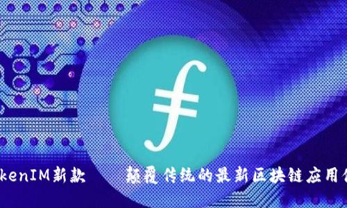  TokenIM新款——颠覆传统的最新区块链应用体验