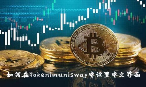如何在Tokenimuniswap中设置中文界面