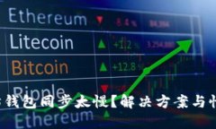 优质 以太坊钱包同步太慢