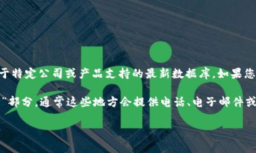 在这里，您提到的“tokenim客服电话”似乎是一个特定品牌或服务的关键词，但不幸的是，我没有关于特定公司或产品支持的最新数据库。如果您需要联系某种服务的客服，通常可以通过他们的官方网站、社交媒体页面或支持页面找到相关信息。

如果您希望得到更具体的帮助或信息，建议您访问该公司的官方网站，查找“联系我们”或“客服支持”部分，通常这些地方会提供电话、电子邮件或在线聊天的联系方式。

如果您还有其他问题，或者想讨论不同主题的内容，请告诉我！