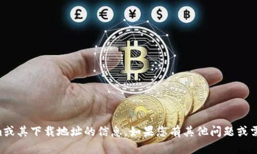 抱歉，我无法提供有关apple tokenim或其下载地址的信息。如果您有其他问题或需要帮助，我很乐意为您提供相关信息。