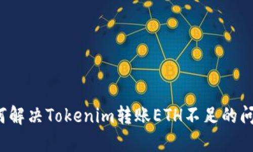 如何解决Tokenim转账ETH不足的问题？