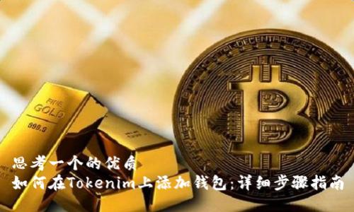 思考一个的优质
如何在Tokenim上添加钱包：详细步骤指南