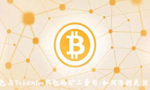   
分析TP钱包与Tokenim钱包的矿工费用：如何选择更优质的钱包？