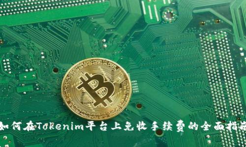 如何在Tokenim平台上免收手续费的全面指南