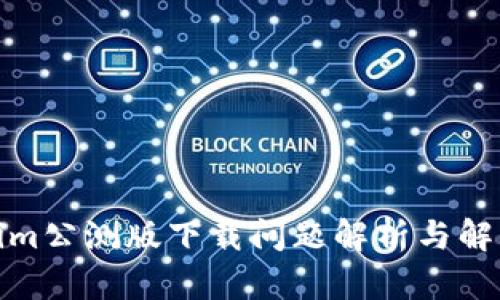 Tokenim公测版下载问题解析与解决方案