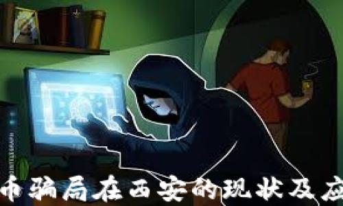
数字货币骗局在西安的现状及应对措施