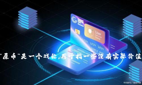 关于“tokenim有没有屎币”的问题，可以从多个角度进行探讨，但首先需要明确的是，所谓“屎币”是一个戏称，用于指一些没有实际价值或者风险极高的加密货币。为了明确介绍和解释相关问题，以下将提供一个结构化的分析。

Tokenim与高风险加密货币的探讨