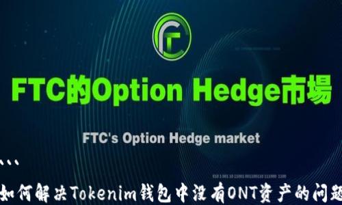 
```
如何解决Tokenim钱包中没有ONT资产的问题