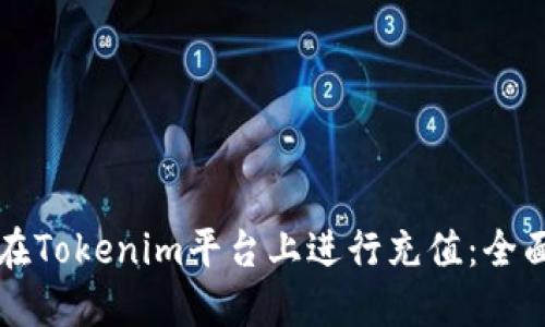如何在Tokenim平台上进行充值：全面指南