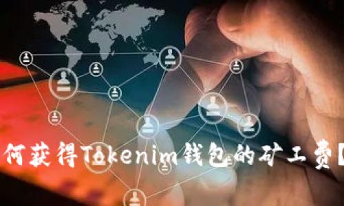 ### 如何获得Tokenim钱包的矿工费？全面解析