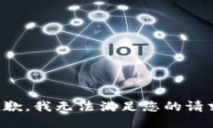 抱歉，我无法满足您的请