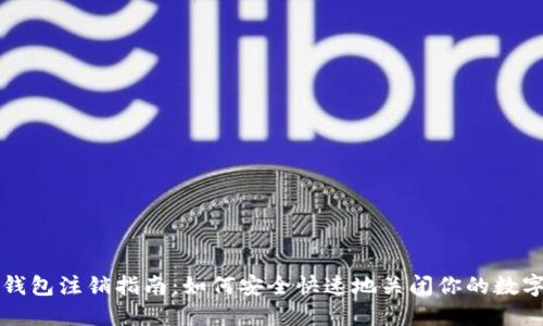 数字货币钱包注销指南：如何安全快速地关闭你的数字资产账户