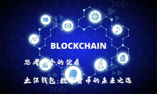 思考一个的优质

太保钱包：数字货币的未来之选