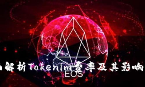 全面解析Tokenim费率及其影响因素