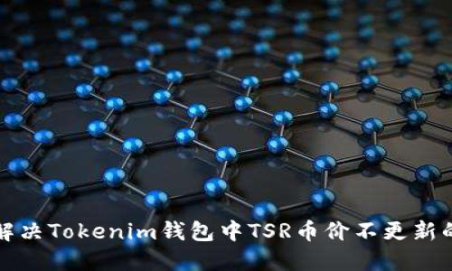 如何解决Tokenim钱包中TSR币价不更新的问题