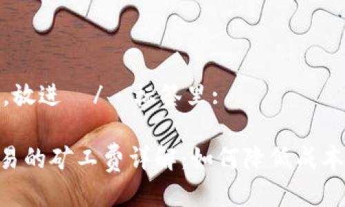 思考一个的，放进  /  标签里:

Tokenim交易的矿工费详解：如何降低成本并投资回报