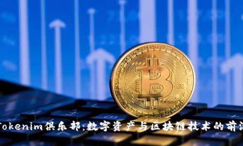 探索Tokenim俱乐部：数字资产与区块链技术的前沿平台