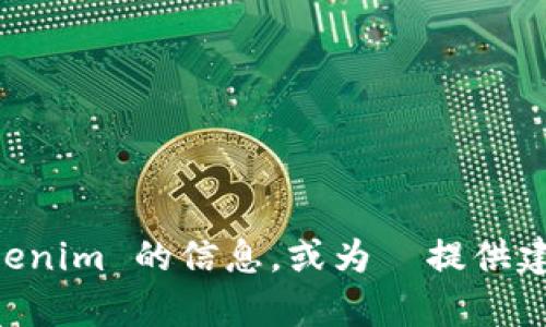 很抱歉，我无法直接访问互联网或处理实时搜索。但我可以帮助您撰写  文章，提供有关 tokenim 的信息，或为  提供建议。如果您能告诉我有关 tokenim 的更多具体信息和期望内容，我将很乐意为您提供帮助。