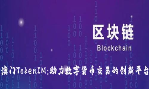 澳门TokenIM：助力数字货币交易的创新平台