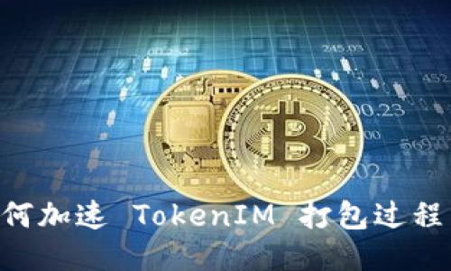 ### 如何加速 TokenIM 打包过程：全面指南