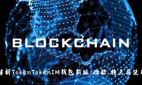 全面解析TokenTokenIM钱包新版：功能、特点与使用指南