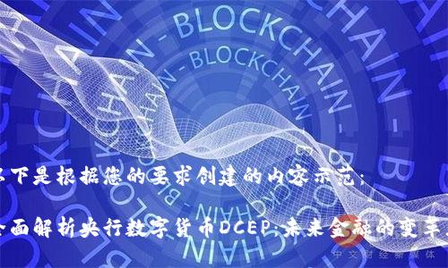 以下是根据您的要求创建的内容示范：

全面解析央行数字货币DCEP：未来金融的变革者