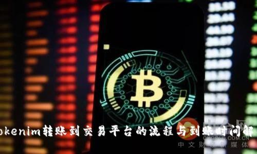 Tokenim转账到交易平台的流程与到账时间解析