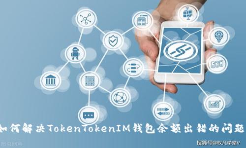 如何解决TokenTokenIM钱包余额出错的问题？