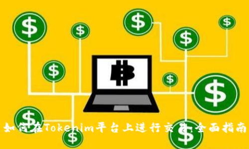 如何在Tokenim平台上进行交易：全面指南