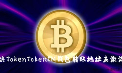 如何解决TokenTokenIM钱包转账地址未激活的问题