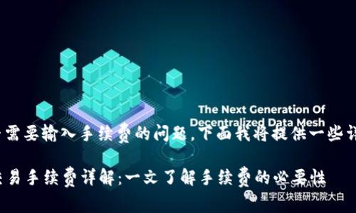 关于Tokenim是否需要输入手续费的问题，下面我将提供一些详尽的解答和分析。

### Tokenim交易手续费详解：一文了解手续费的必要性