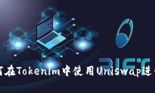 : 如何在Tokenim中使用Uniswap进行交易