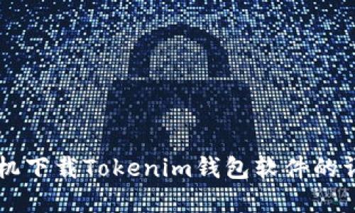 苹果手机下载Tokenim钱包软件的详细指南