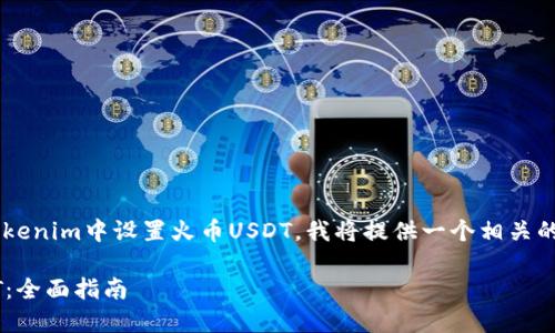 为了更好地帮助您理解如何在tokenim中设置火币USDT，我将提供一个相关的和关键词，并详细介绍相关内容。

如何在Tokenim中设置火币USDT：全面指南