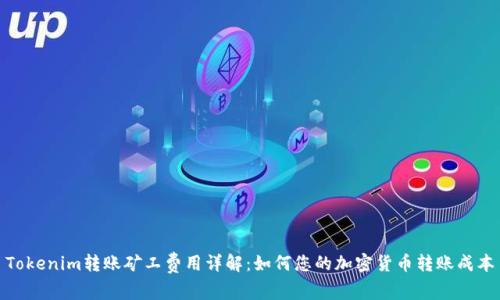 Tokenim转账矿工费用详解：如何您的加密货币转账成本