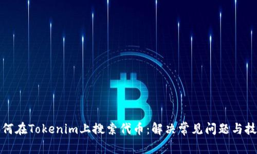 如何在Tokenim上搜索代币：解决常见问题与技巧
