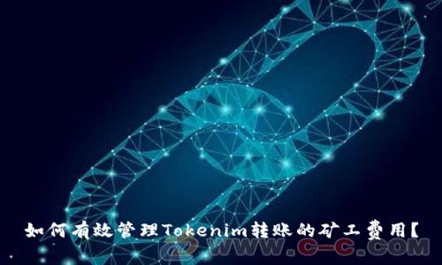如何有效管理Tokenim转账的矿工费用？