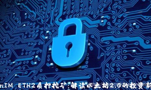 
TokenIM ETH2质押挖矿：解读以太坊2.0的投资新机遇