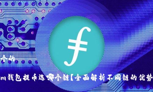 思考一个的

Tokenim钱包提币选哪个链？全面解析不同链的优势与劣势