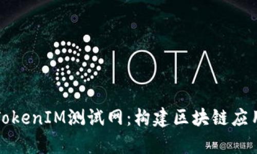 深入探讨TokenIM测试网：构建区块链应用的新前沿