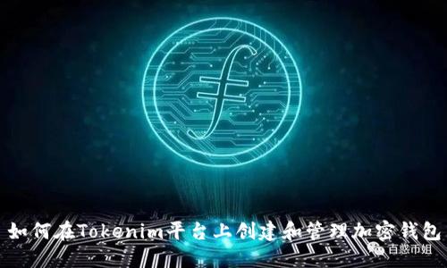 如何在Tokenim平台上创建和管理加密钱包