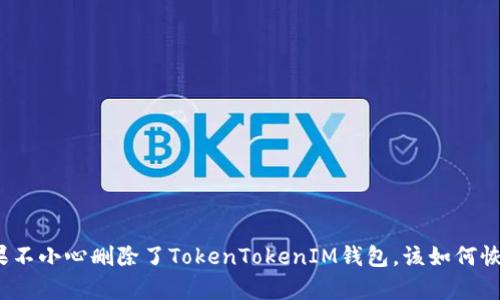 如果不小心删除了TokenTokenIM钱包，该如何恢复？