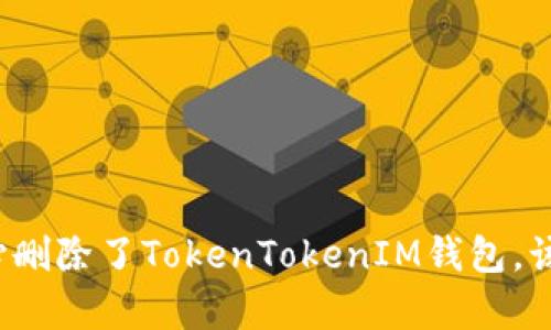 如果不小心删除了TokenTokenIM钱包，该如何恢复？