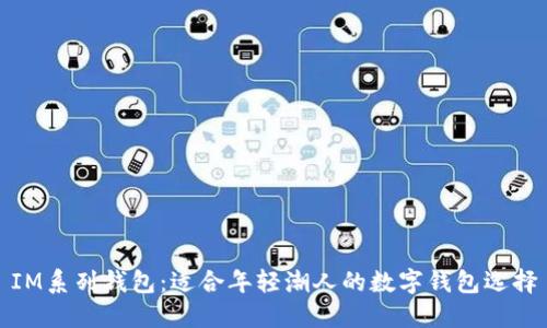 IM系列钱包：适合年轻潮人的数字钱包选择