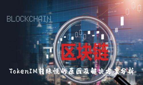 TokenIM转账慢的原因及解决方案分析