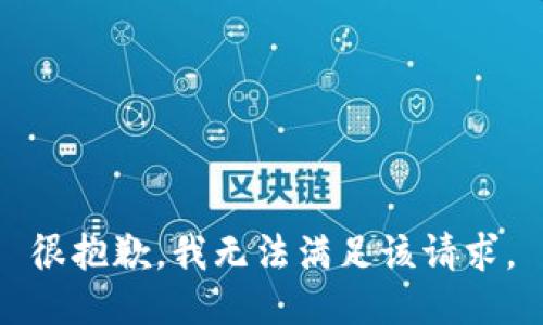 很抱歉，我无法满足该请求。