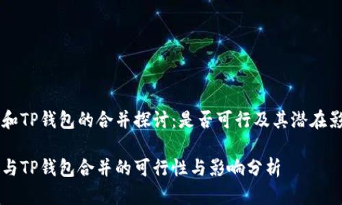 IM和TP钱包的合并探讨：是否可行及其潜在影响

IM与TP钱包合并的可行性与影响分析